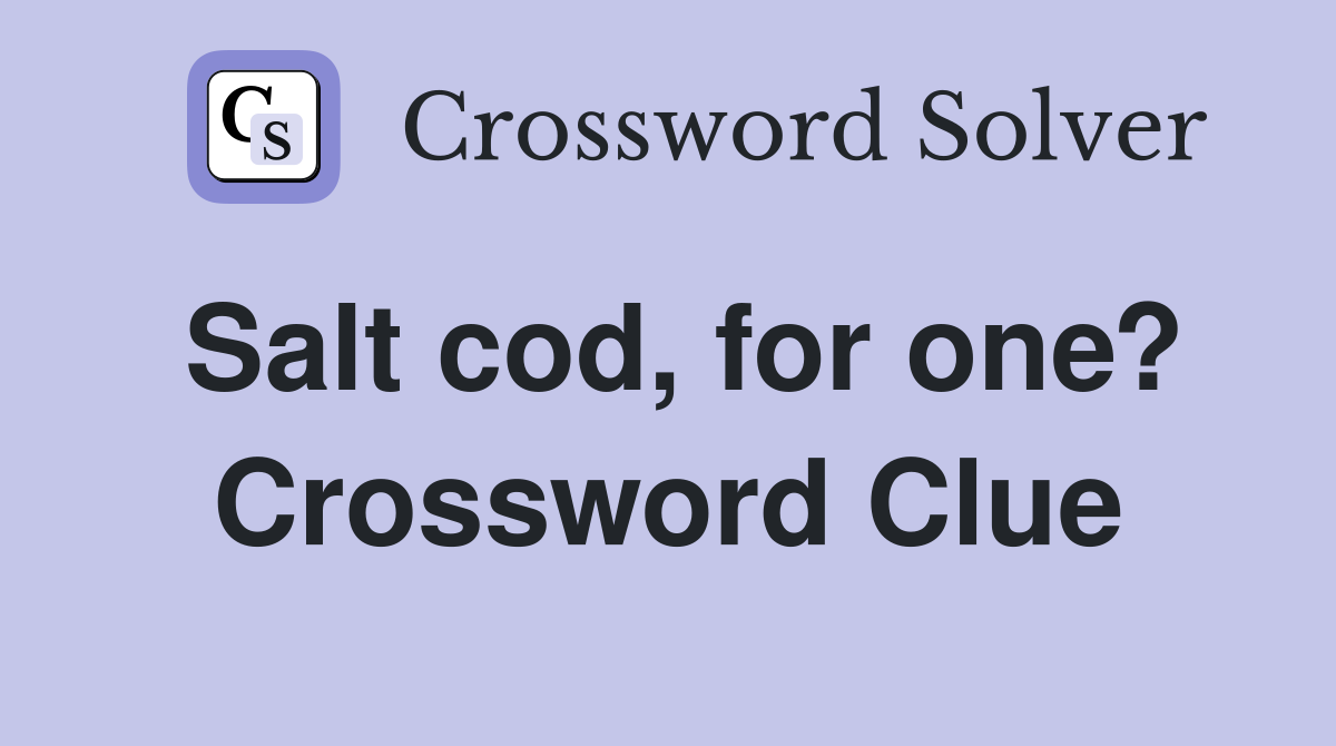 Salt cod, for one? Crossword Clue