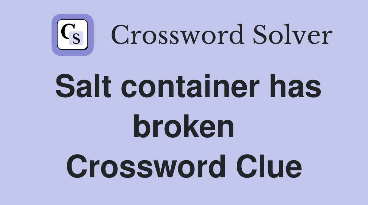 Salt container has broken Crossword Clue