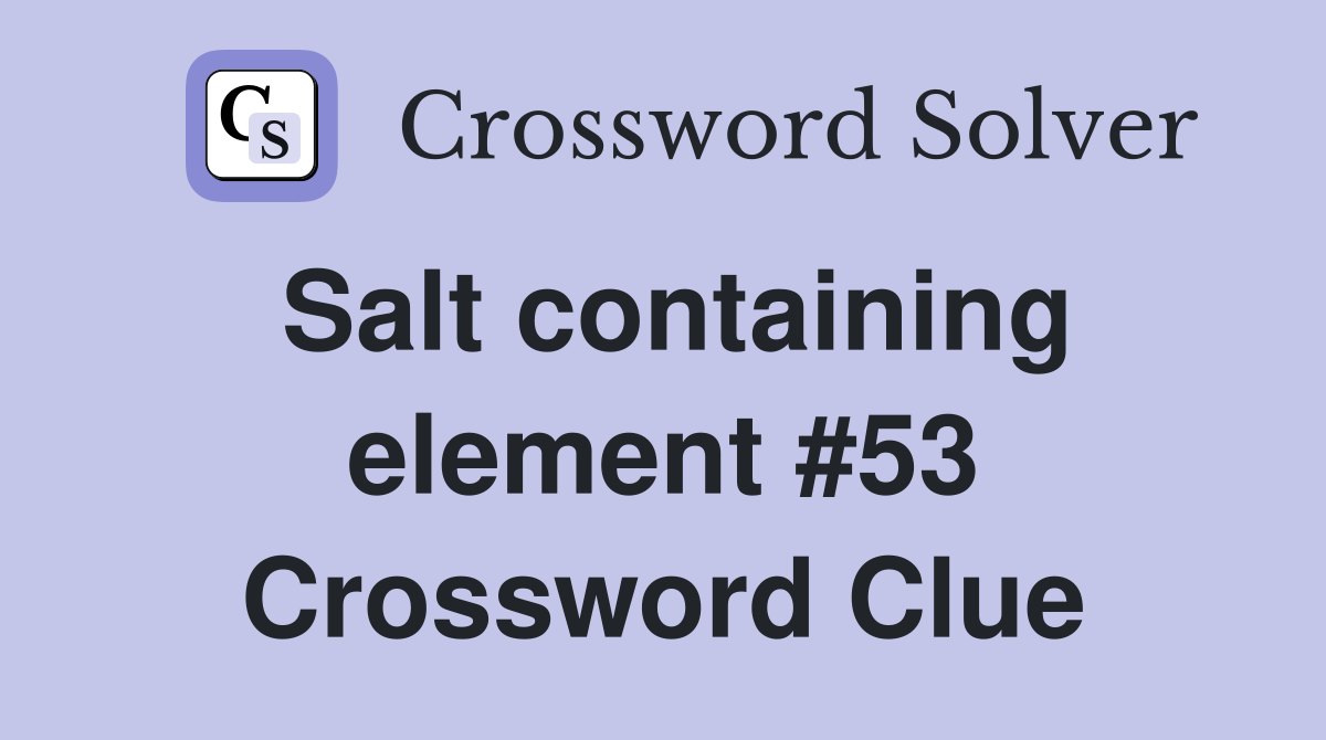 Salt containing element #53 Crossword Clue
