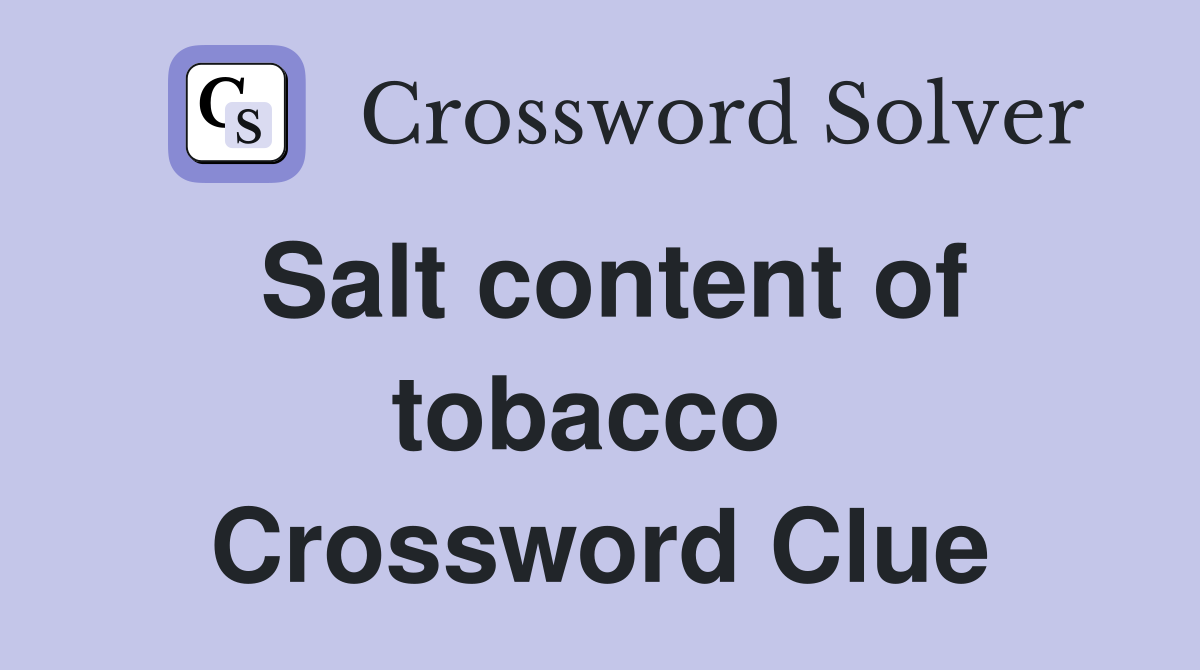 Salt content of tobacco  Crossword Clue