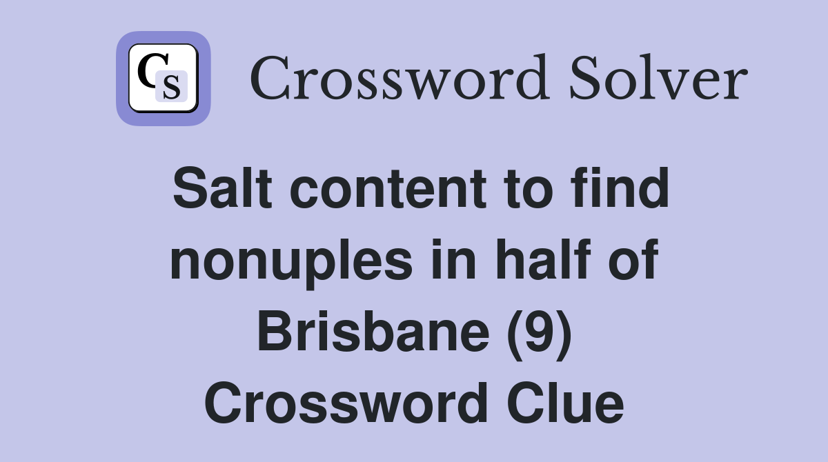 Salt content to find nonuples in half of Brisbane (9) Crossword Clue