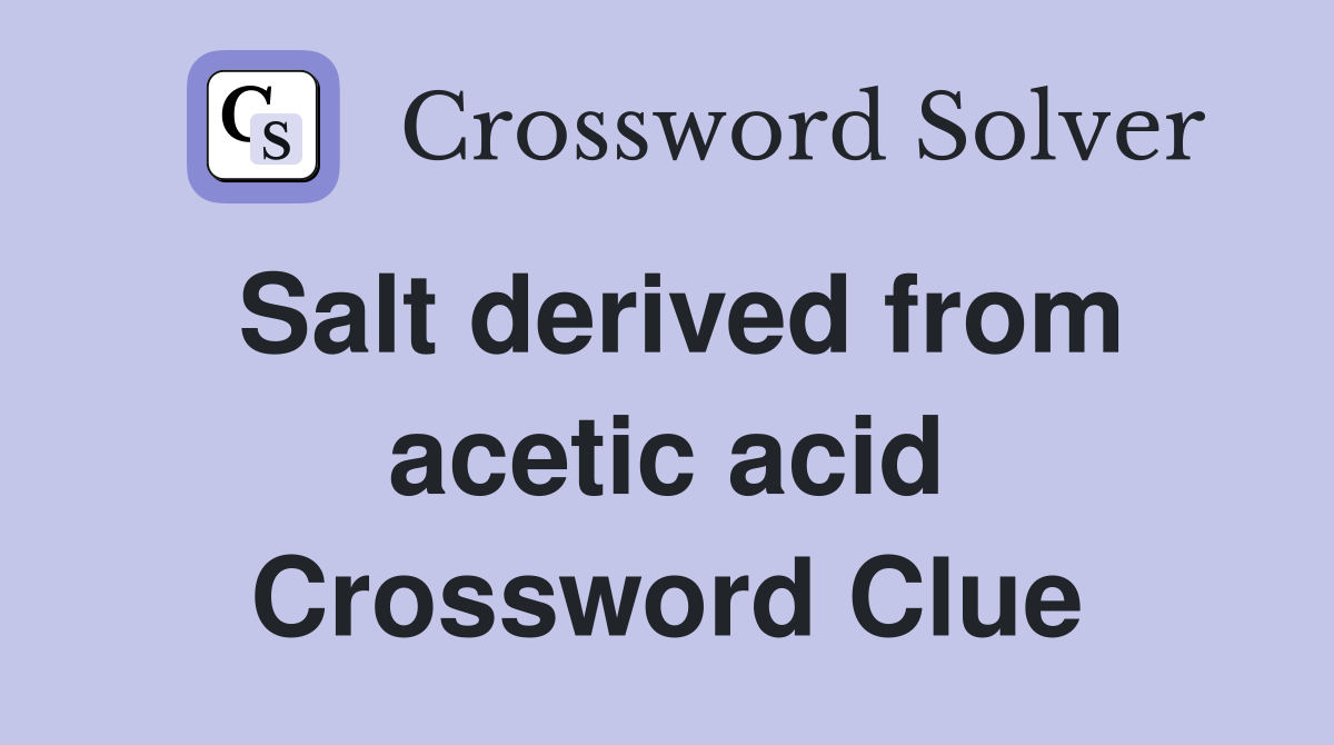 Salt derived from acetic acid Crossword Clue