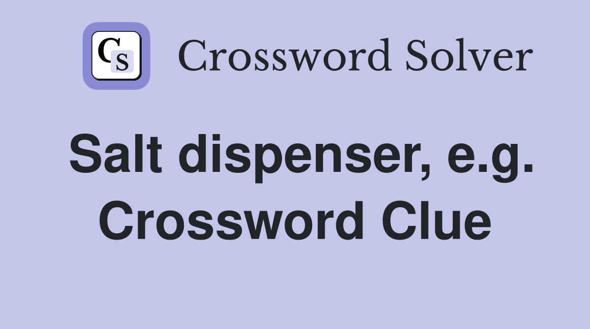 Salt dispenser, e.g. Crossword Clue