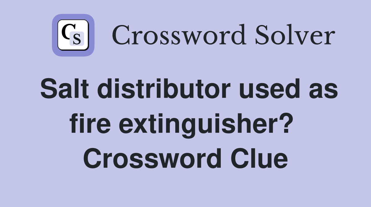 Salt distributor used as fire extinguisher?  Crossword Clue