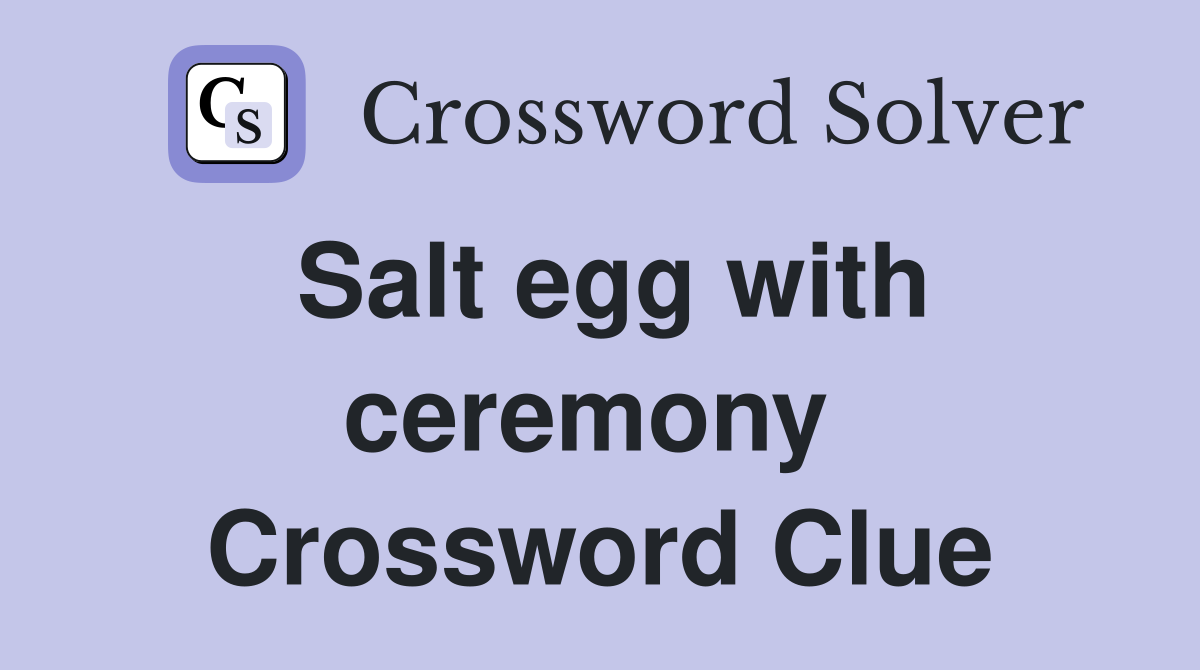 Salt egg with ceremony  Crossword Clue