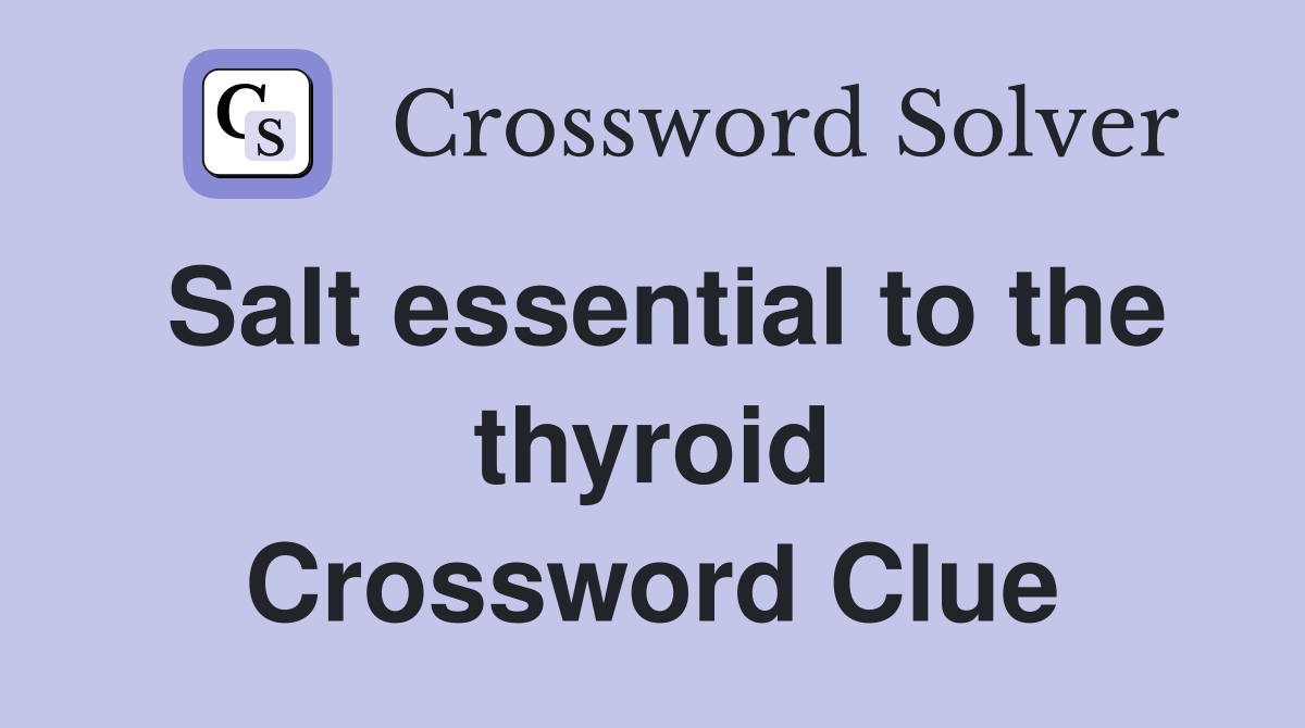 Salt essential to the thyroid Crossword Clue