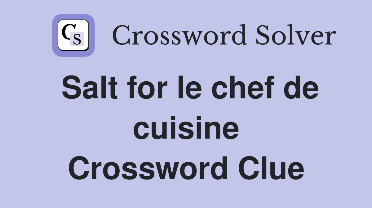 Salt for le chef de cuisine Crossword Clue