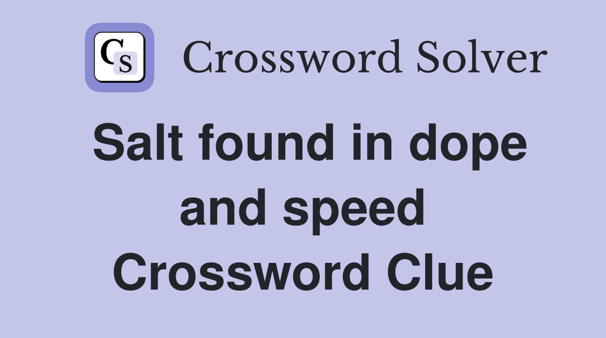 Salt found in dope and speed Crossword Clue