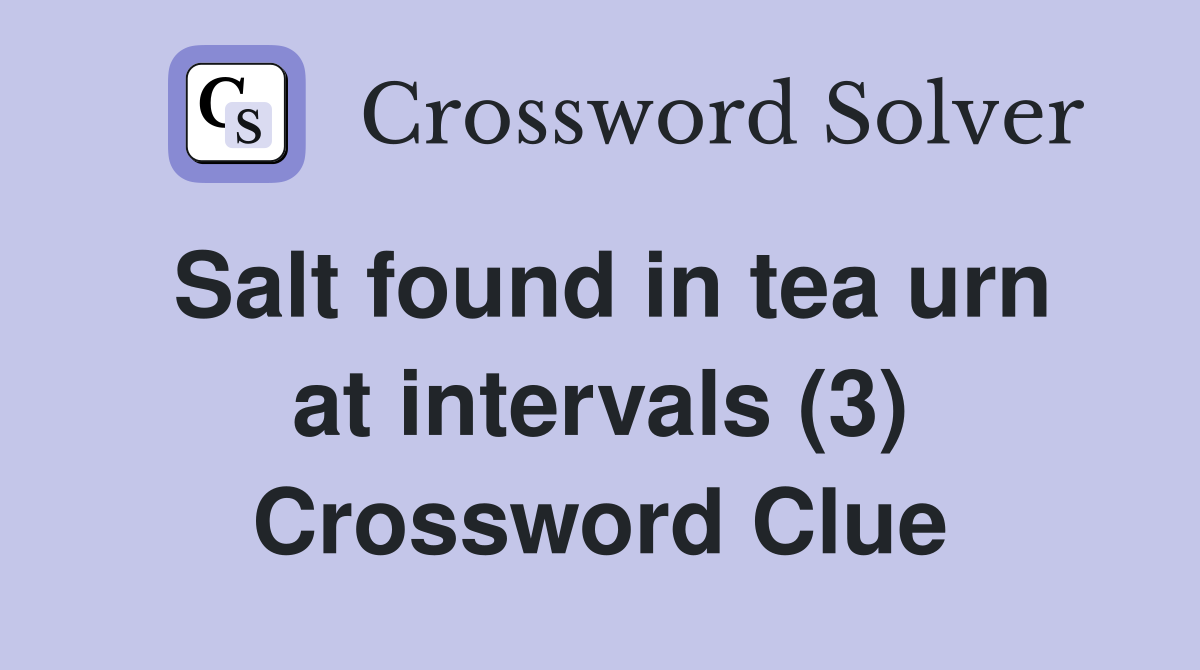 Salt found in tea urn at intervals (3) Crossword Clue