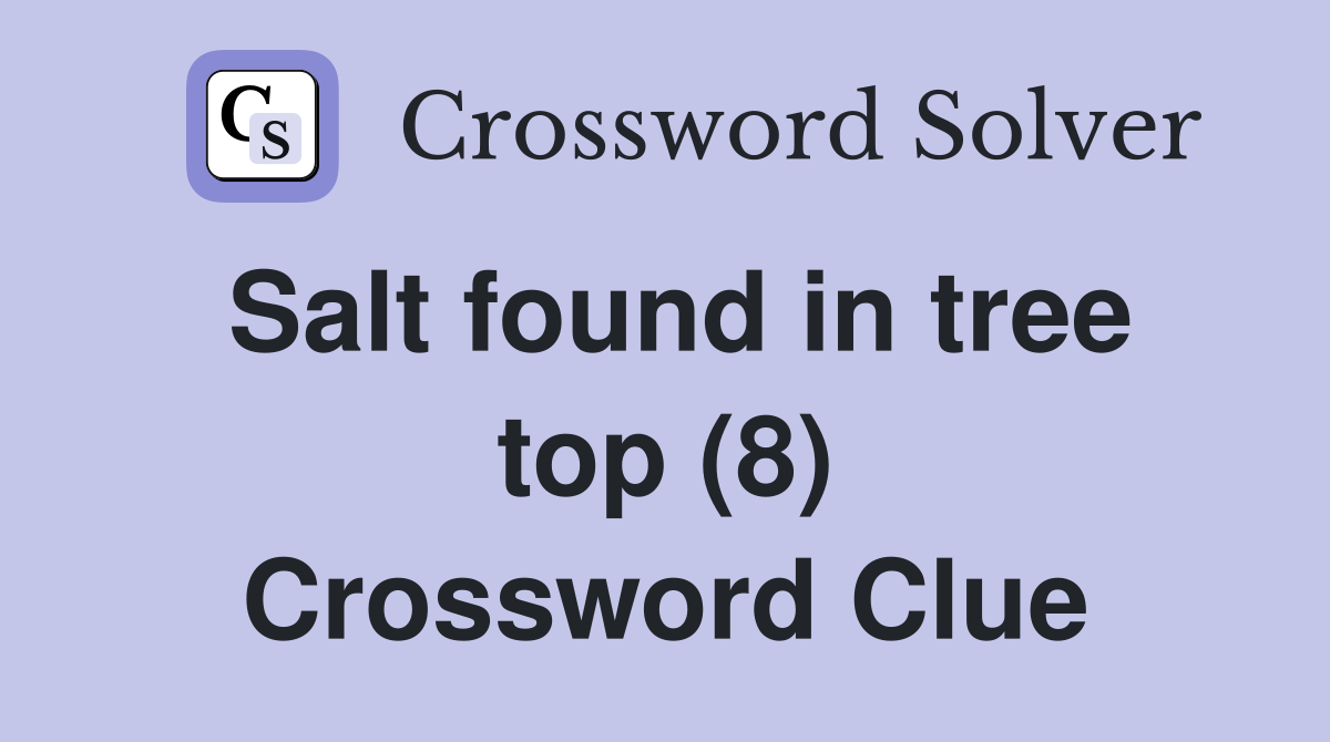 Salt found in tree top (8) Crossword Clue