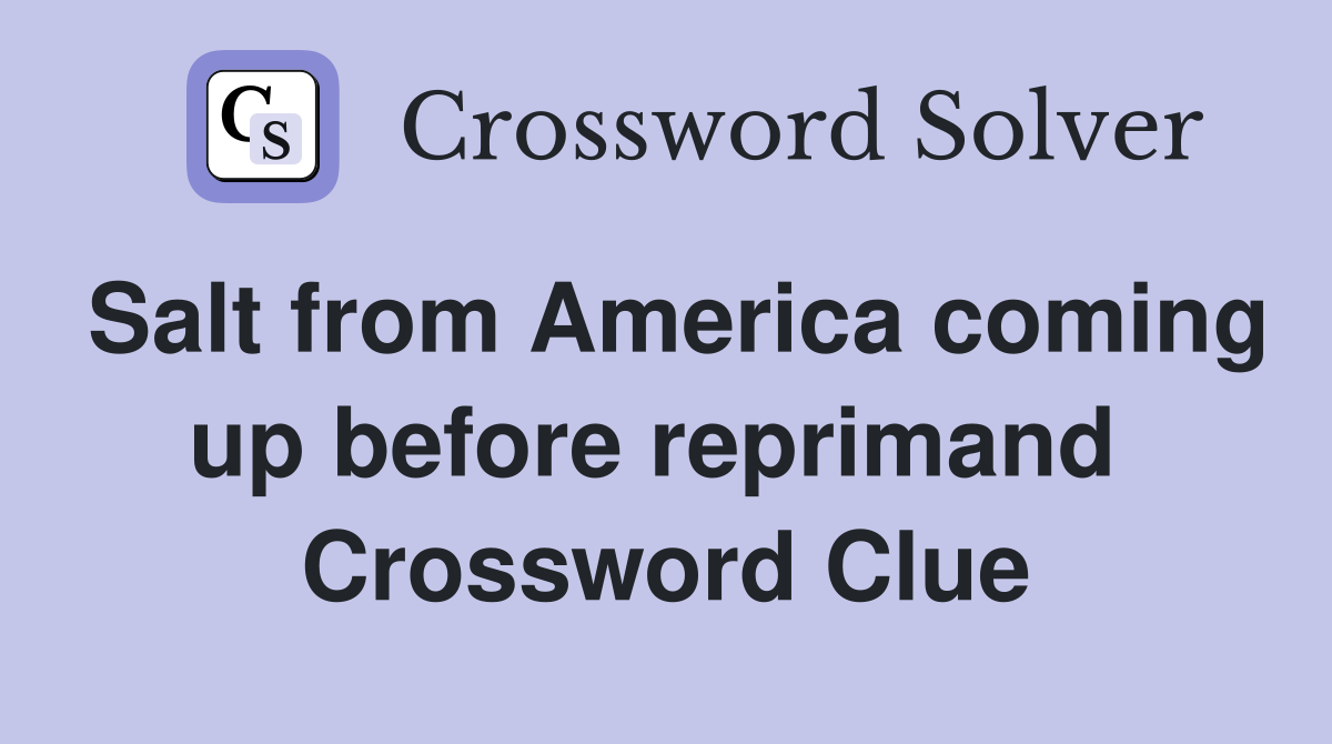 Salt from America coming up before reprimand  Crossword Clue