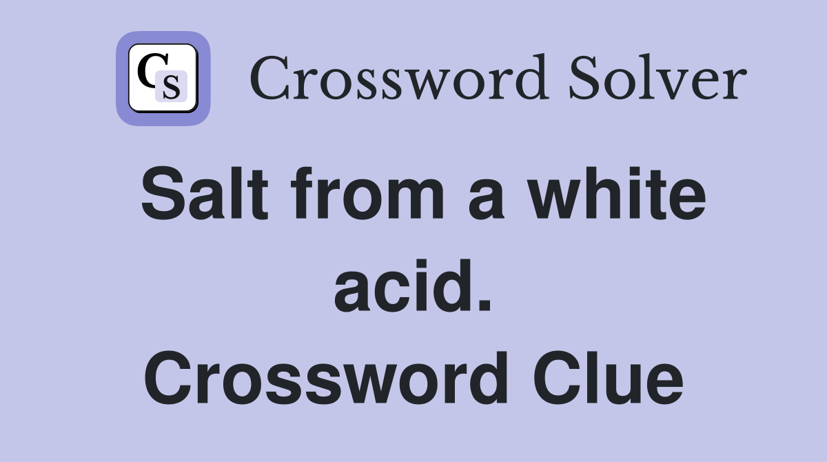 Salt from a white acid. Crossword Clue