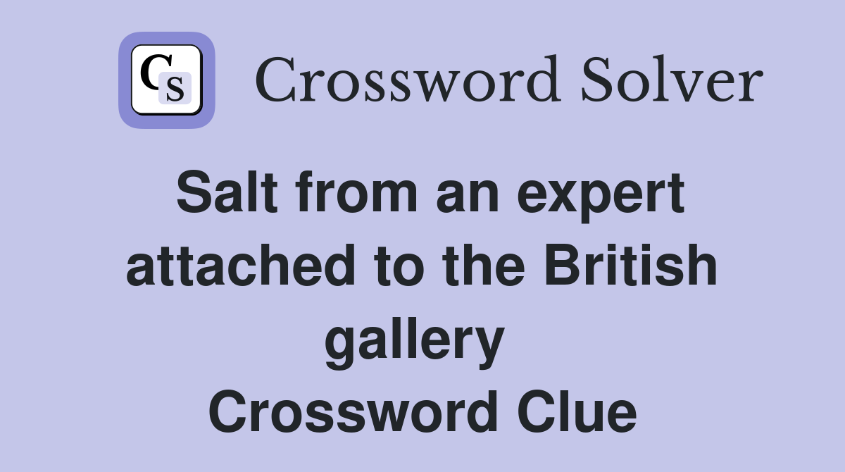 Salt from an expert attached to the British gallery  Crossword Clue