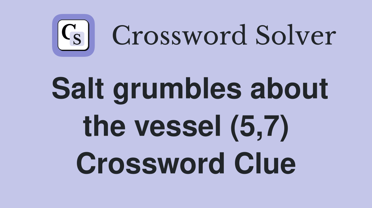Salt grumbles about the vessel (5,7) Crossword Clue