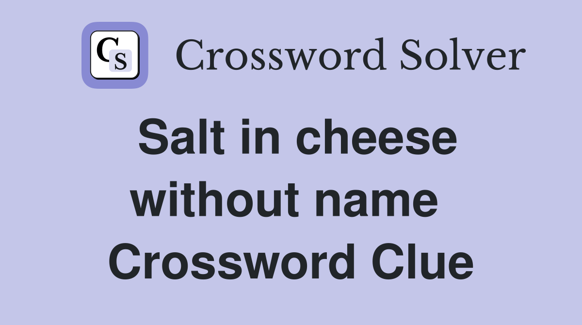 Salt in cheese without name  Crossword Clue