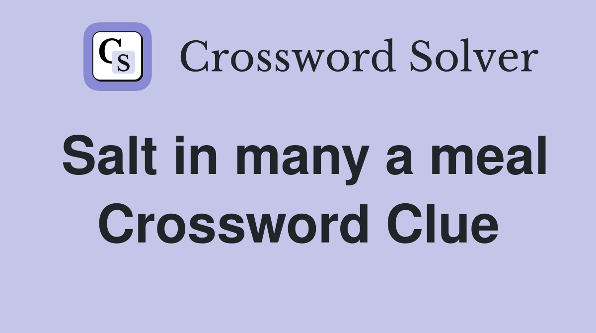 Salt in many a meal Crossword Clue