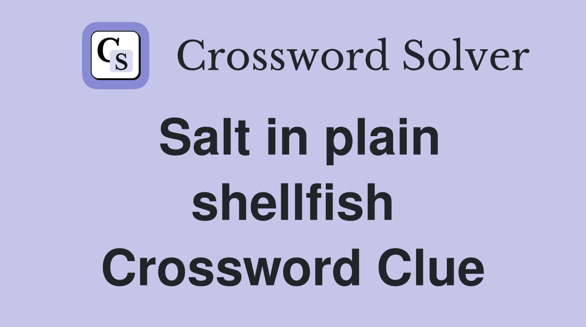 Salt in plain shellfish Crossword Clue