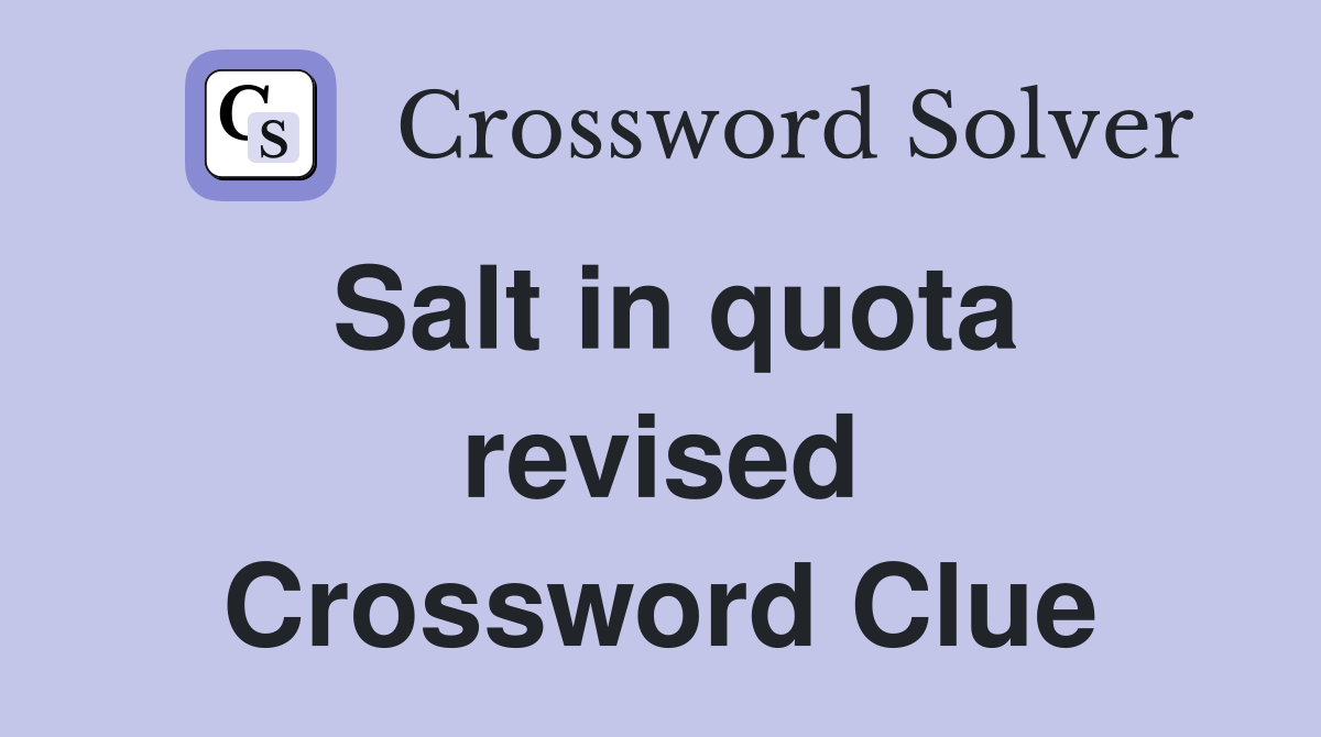 Salt in quota revised Crossword Clue