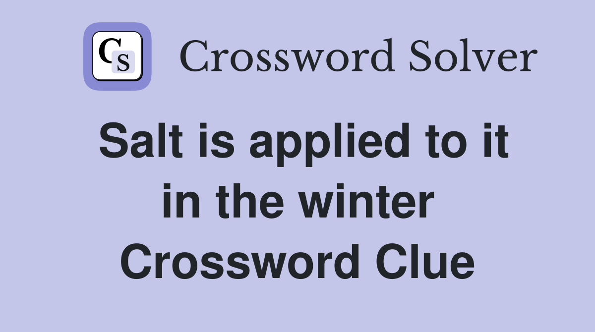 Salt is applied to it in the winter Crossword Clue