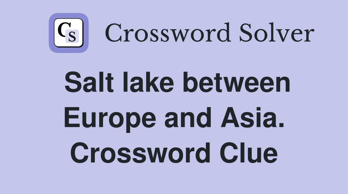 Salt lake between Europe and Asia. Crossword Clue