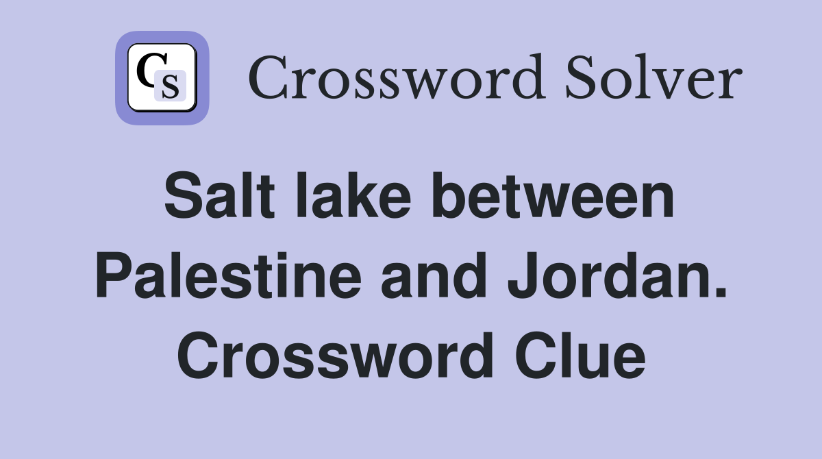 Salt lake between Palestine and Jordan. Crossword Clue