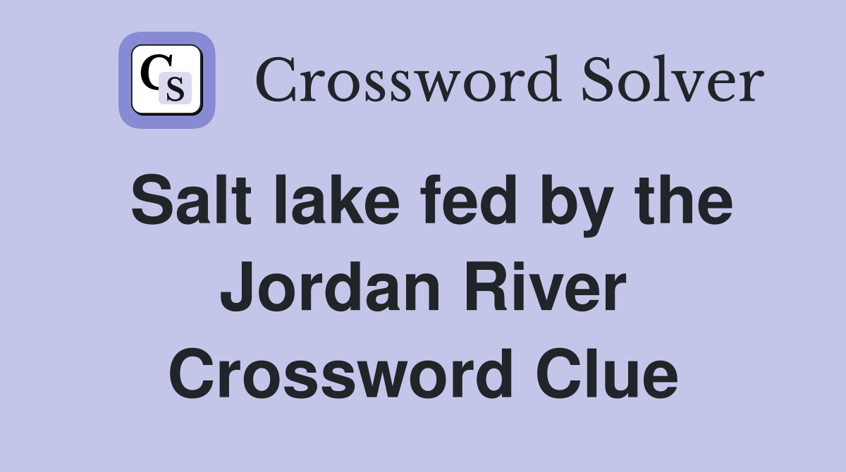 Salt lake fed by the Jordan River Crossword Clue