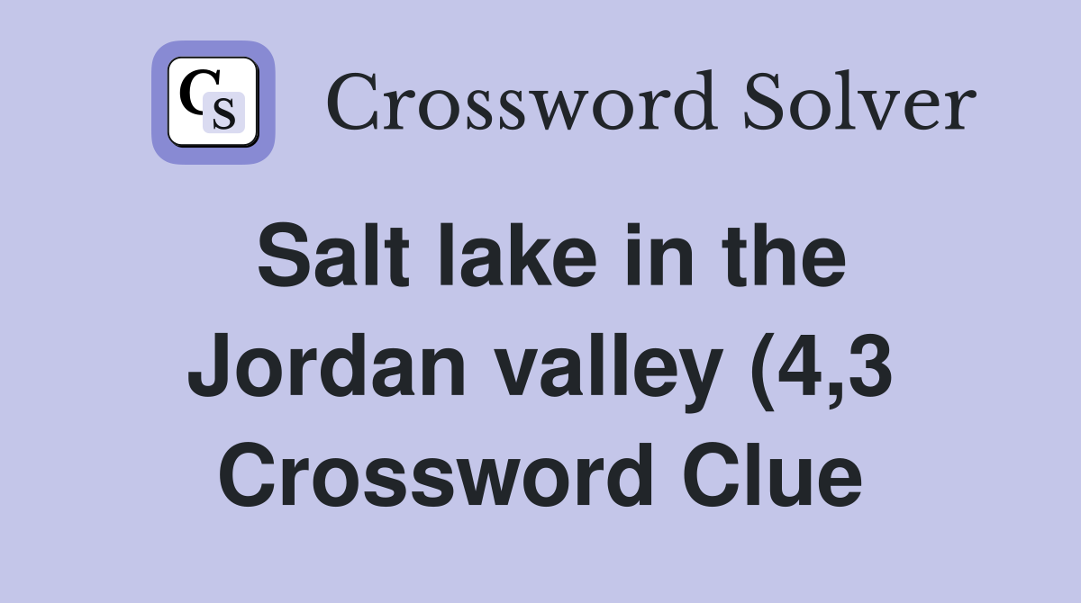Salt lake in the Jordan valley (4 3) Crossword Clue Answers Salt lake in the Jordan valley (4 3) Crossword Clue Answers