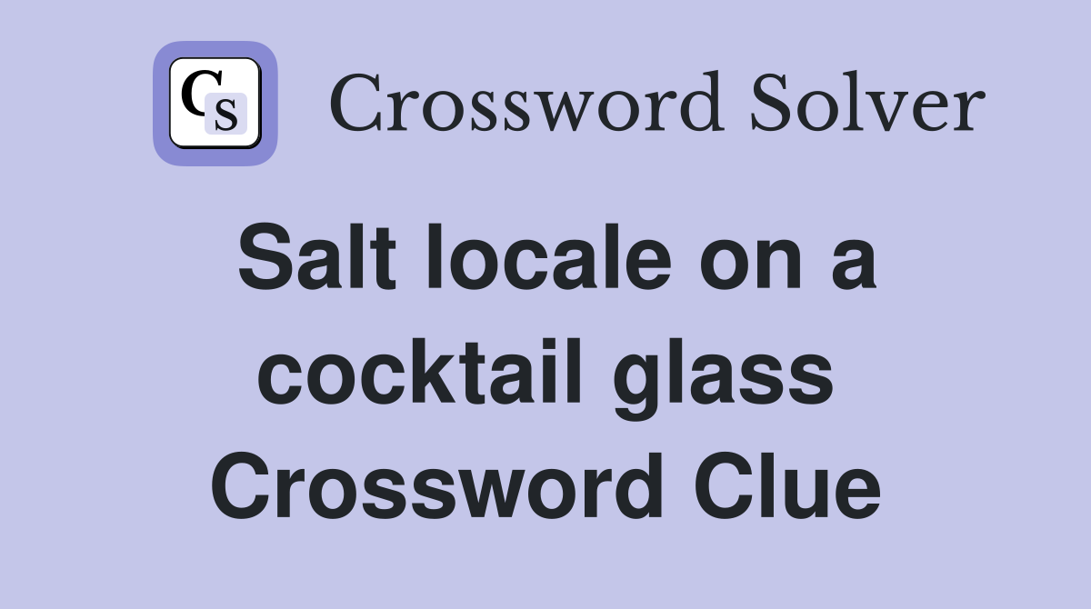 Salt locale on a cocktail glass Crossword Clue