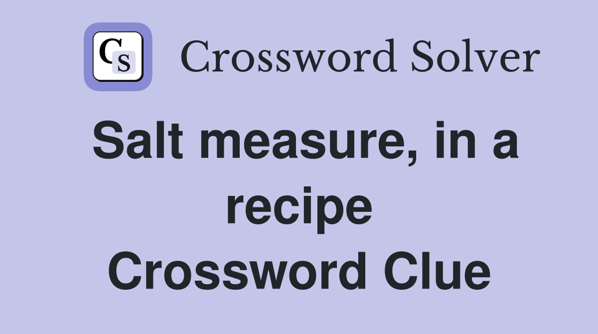 Salt measure, in a recipe Crossword Clue