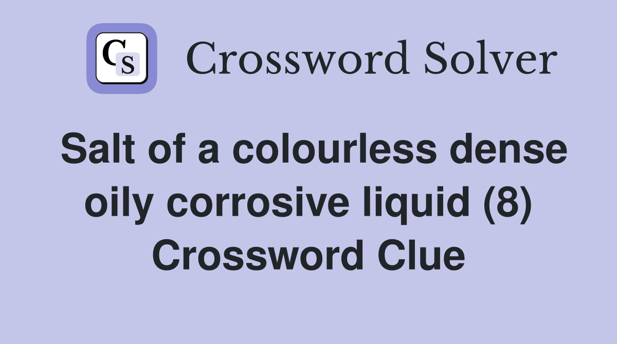Salt of a colourless dense oily corrosive liquid (8) Crossword Clue