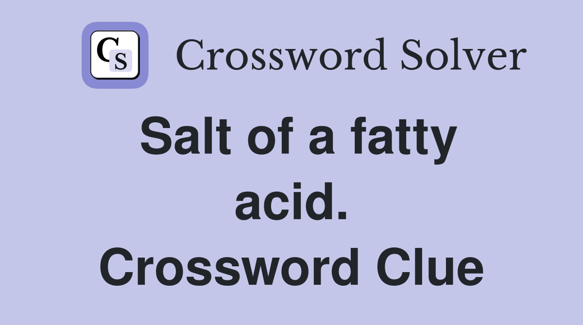 Salt of a fatty acid. Crossword Clue