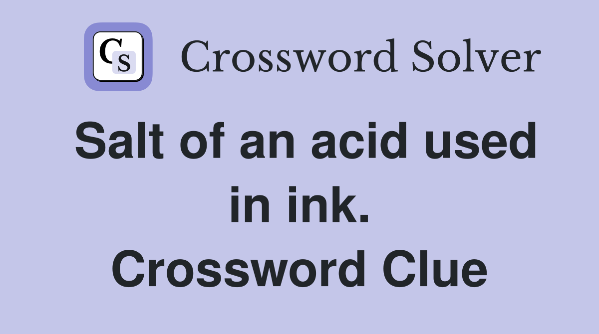 Salt of an acid used in ink. Crossword Clue