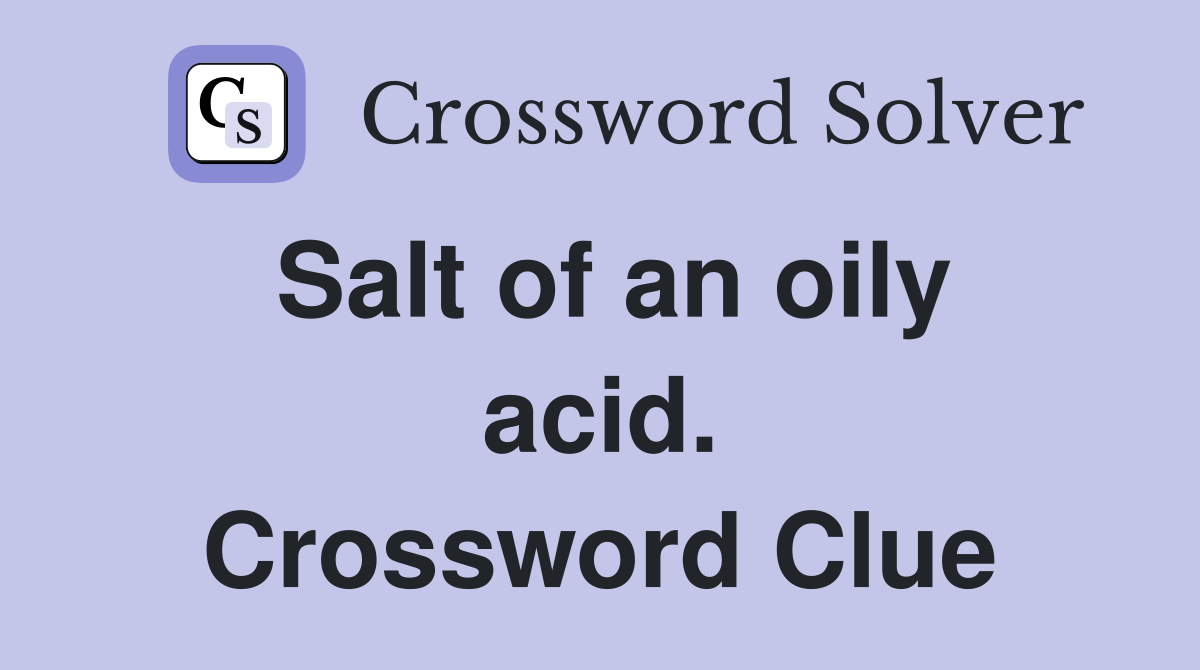 Salt of an oily acid. Crossword Clue