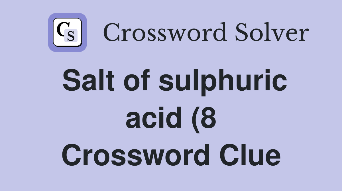 Salt of sulphuric acid (8) Crossword Clue Answers Crossword Solver Salt of sulphuric acid (8) Crossword Clue Answers Crossword Solver