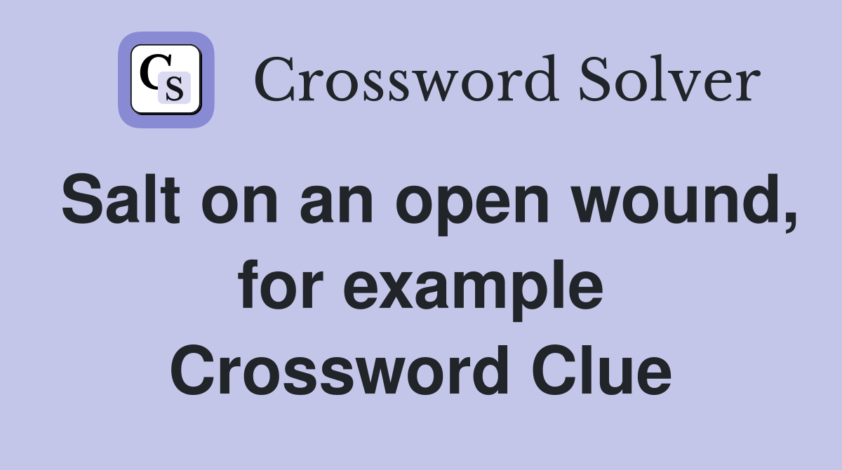 Salt on an open wound, for example Crossword Clue