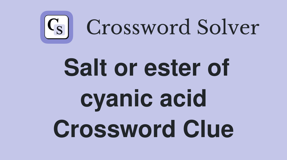 Salt or ester of cyanic acid Crossword Clue