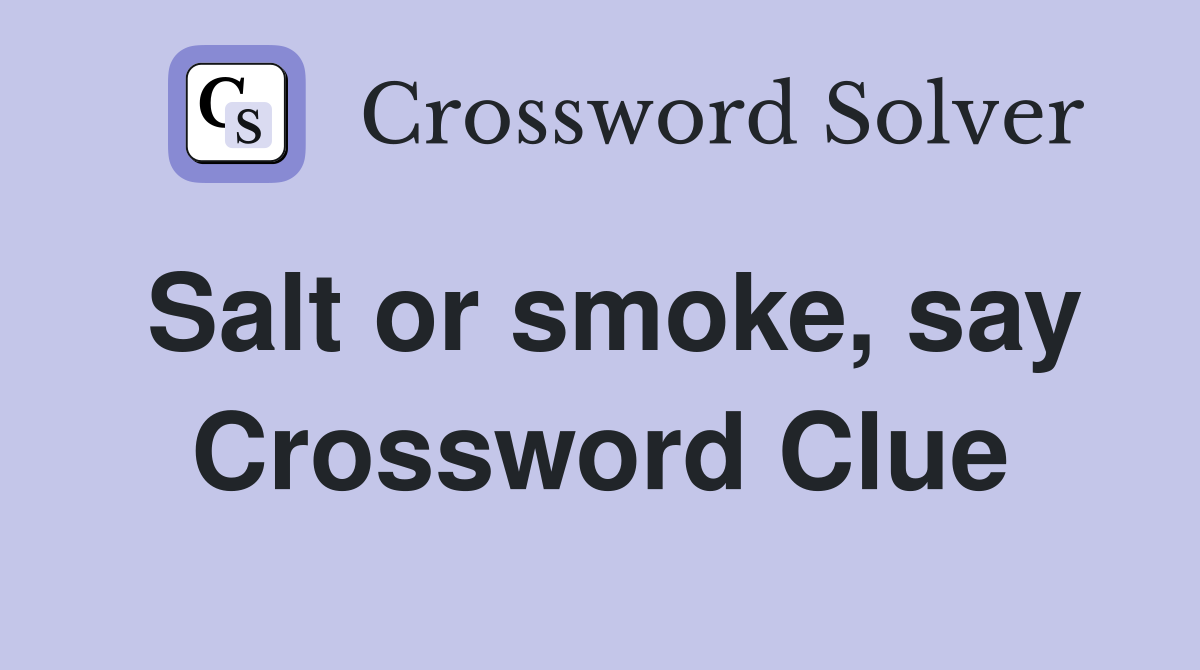 Salt or smoke, say Crossword Clue