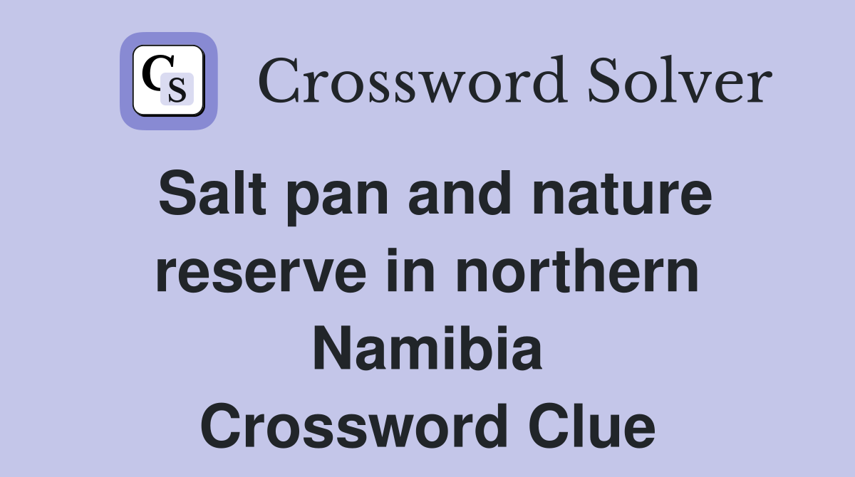 Salt pan and nature reserve in northern Namibia Crossword Clue