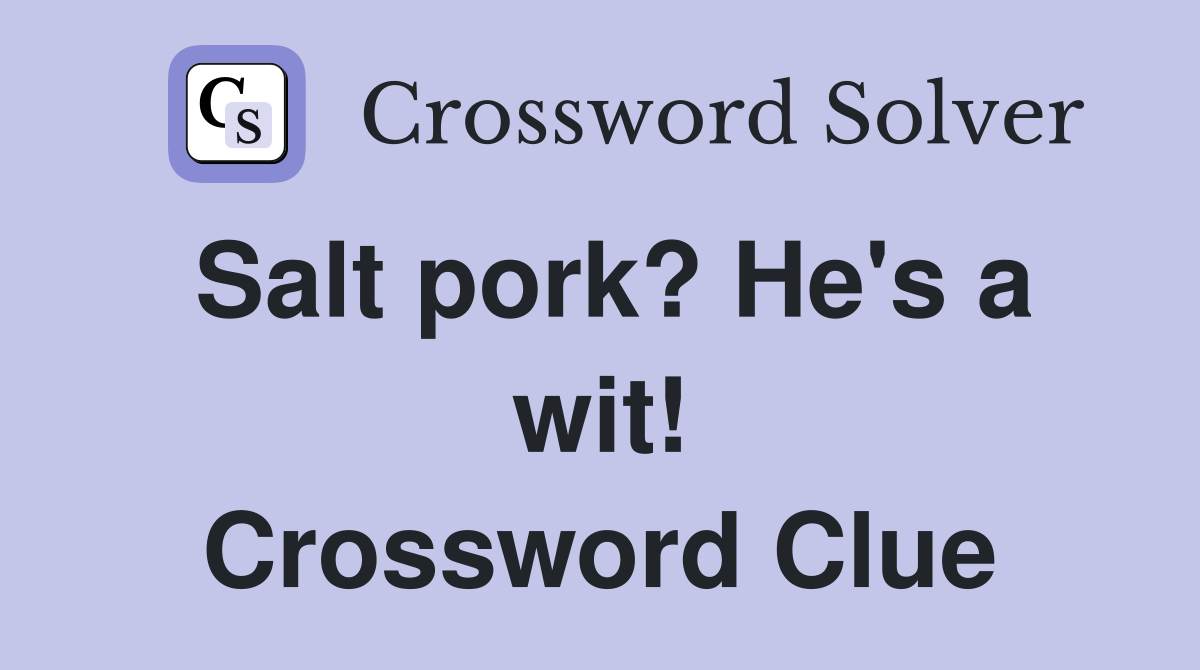 Salt pork? He's a wit! Crossword Clue