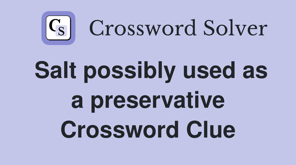 Salt possibly used as a preservative Crossword Clue