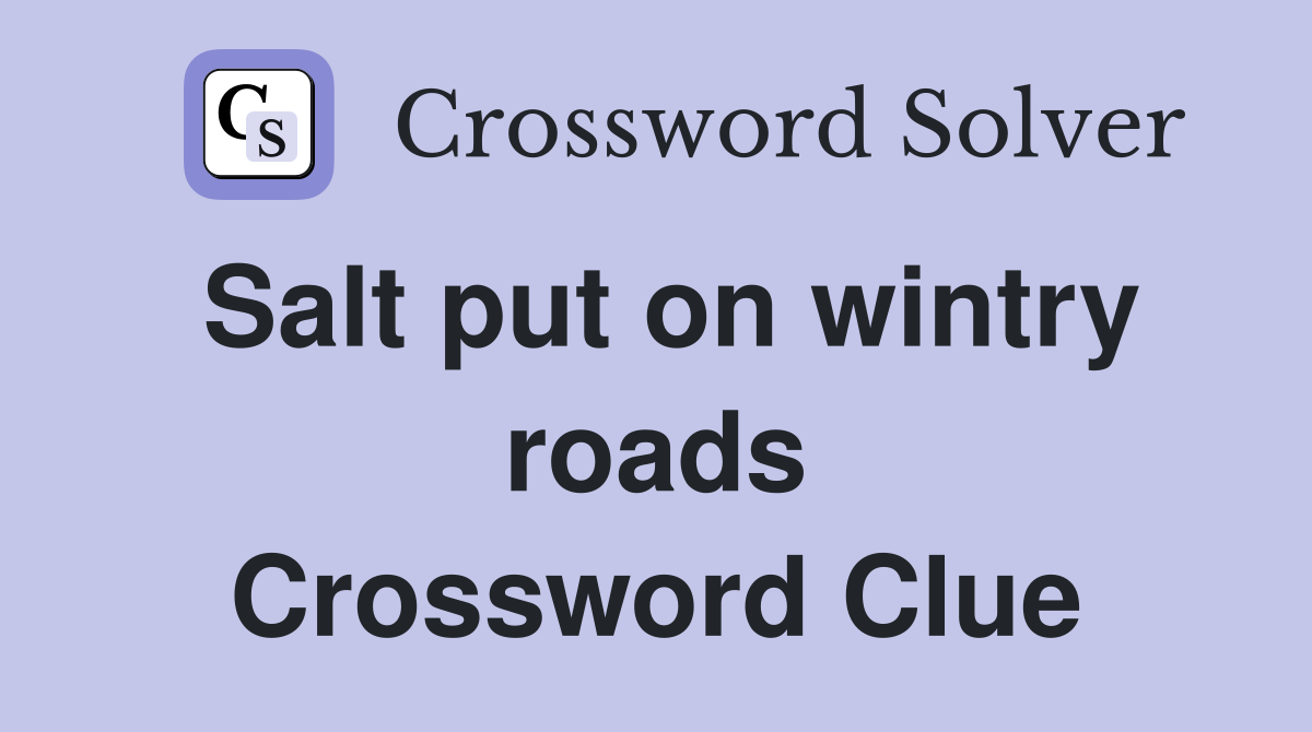 Salt put on wintry roads Crossword Clue