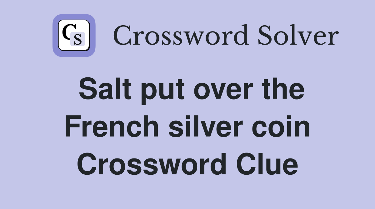 Salt put over the French silver coin Crossword Clue