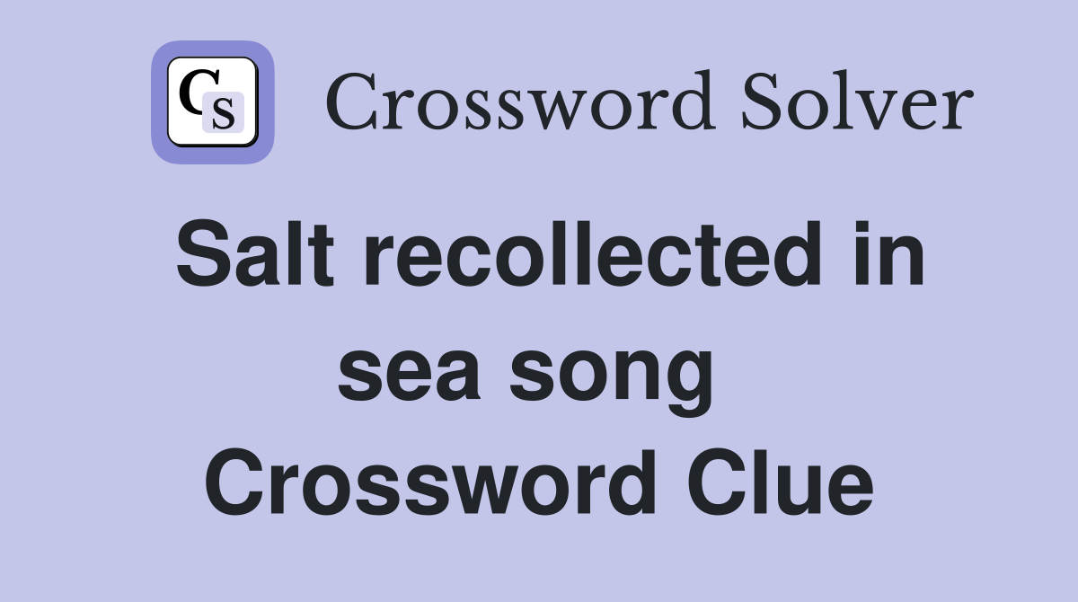 Salt recollected in sea song  Crossword Clue