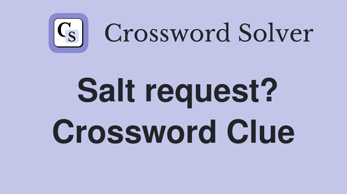 Salt request? Crossword Clue