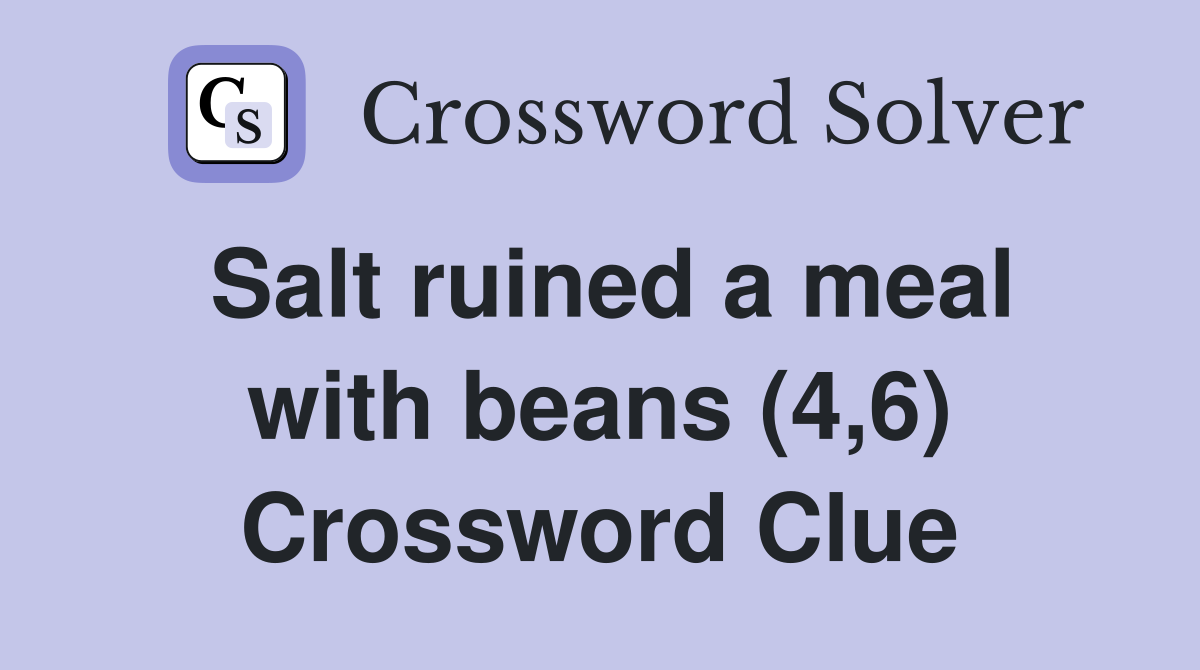 Salt ruined a meal with beans (4,6) Crossword Clue