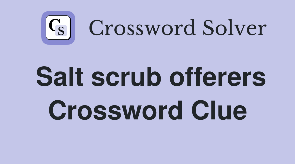 Salt scrub offerers Crossword Clue