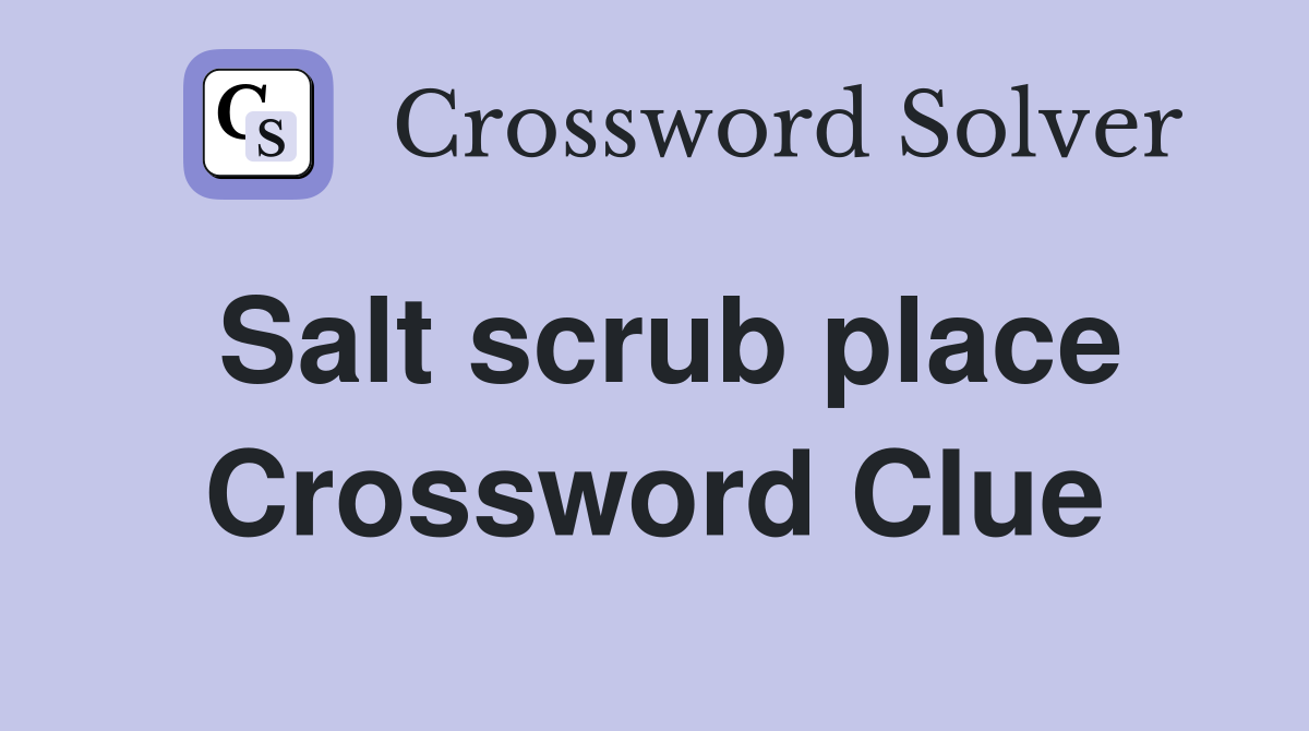 Salt scrub place Crossword Clue