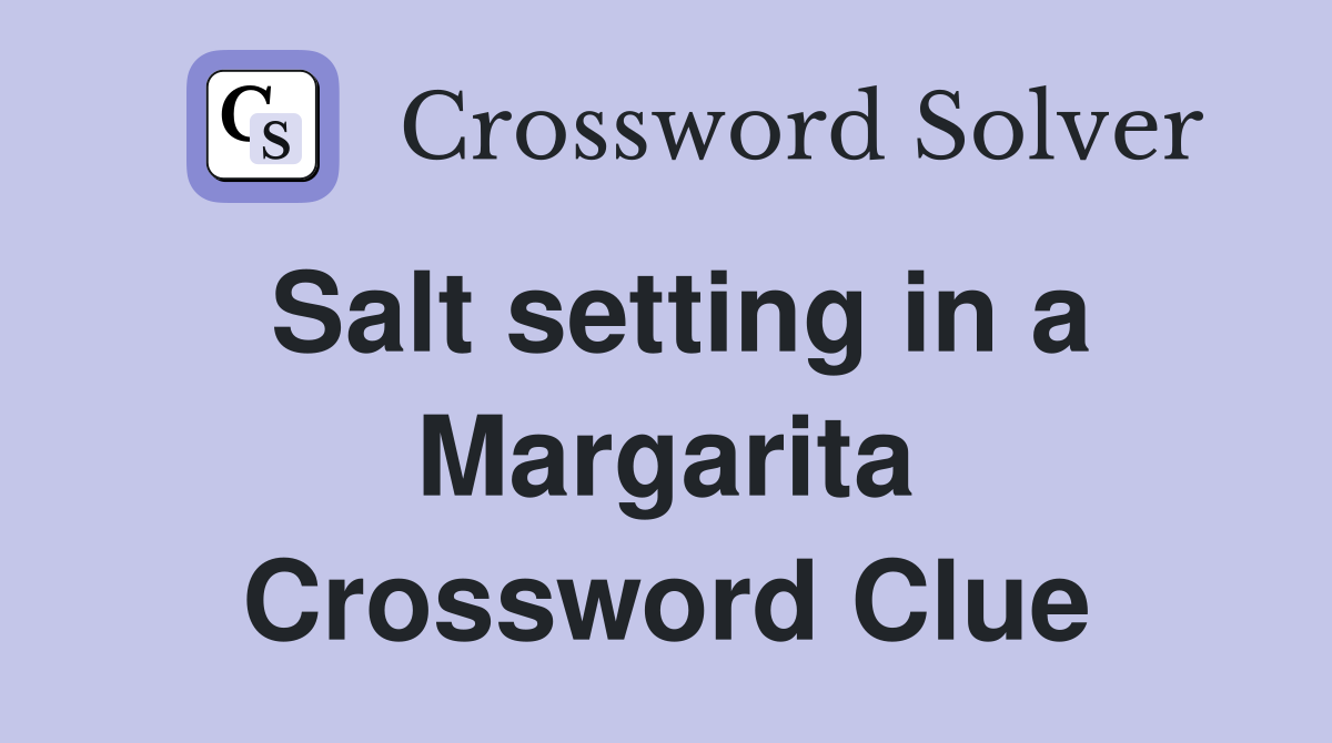 Salt setting in a Margarita Crossword Clue