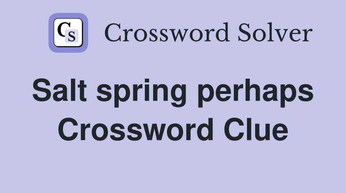 Salt spring perhaps  Crossword Clue