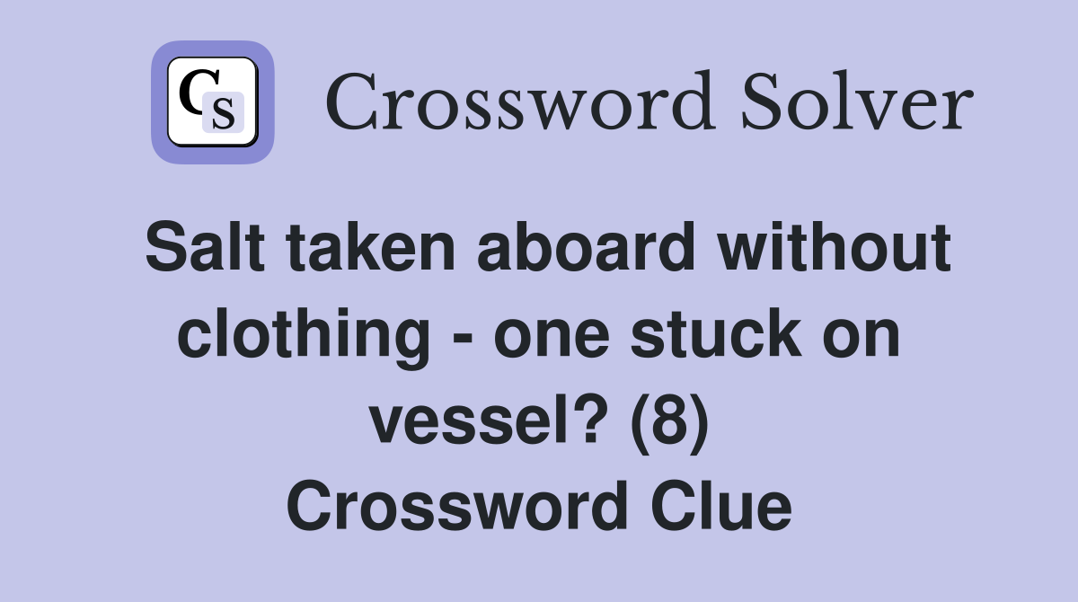Salt taken aboard without clothing - one stuck on vessel? (8) Crossword Clue